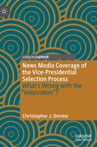 News Media Coverage of the Vice-Presidential Selection Process: What's Wrong with "Veepstakes"?