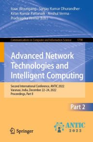 Title: Advanced Network Technologies and Intelligent Computing: Second International Conference, ANTIC 2022, Varanasi, India, December 22-24, 2022, Proceedings, Part II, Author: Isaac Woungang