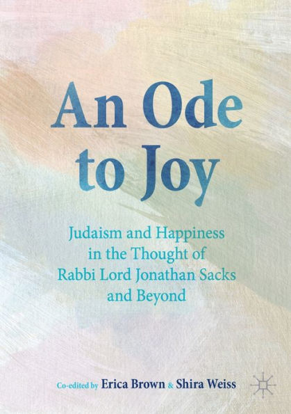 An Ode to Joy: Judaism and Happiness the Thought of Rabbi Lord Jonathan Sacks Beyond