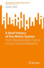 A Brief History of the Metric System: From Revolutionary France to the Constant-Based SI