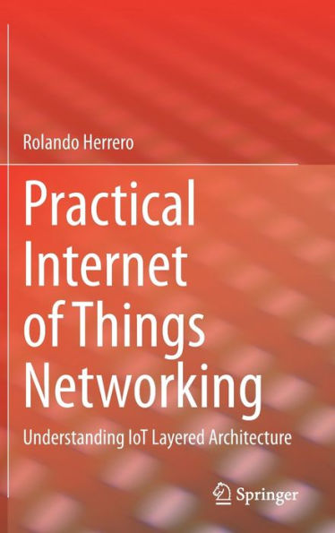 Practical Internet of Things Networking: Understanding IoT Layered Architecture