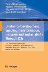 Title: Digital-for-Development: Enabling Transformation, Inclusion and Sustainability Through ICTs: 12th International Development Informatics Association Conference, IDIA 2022, Mbombela, South Africa, November 22-25, 2022, Revised Selected Papers, Author: Patrick Ndayizigamiye