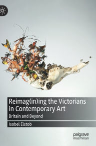 Joomla books download Reimag(in)ing the Victorians in Contemporary Art: Britain and Beyond by Isobel Elstob
