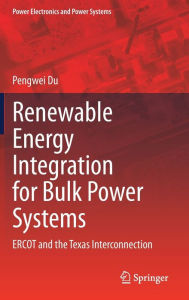 Title: Renewable Energy Integration for Bulk Power Systems: ERCOT and the Texas Interconnection, Author: Pengwei Du