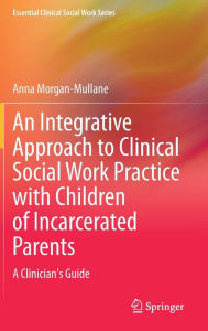 Pdf ebook downloads An Integrative Approach to Clinical Social Work Practice with Children of Incarcerated Parents: A Clinician's Guide