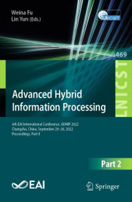 Title: Advanced Hybrid Information Processing: 6th EAI International Conference, ADHIP 2022, Changsha, China, September 29-30, 2022, Proceedings, Part II, Author: Weina Fu
