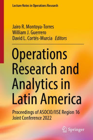 Title: Operations Research and Analytics in Latin America: Proceedings of ASOCIO/IISE Region 16 Joint Conference 2022, Author: Jairo R. Montoya-Torres