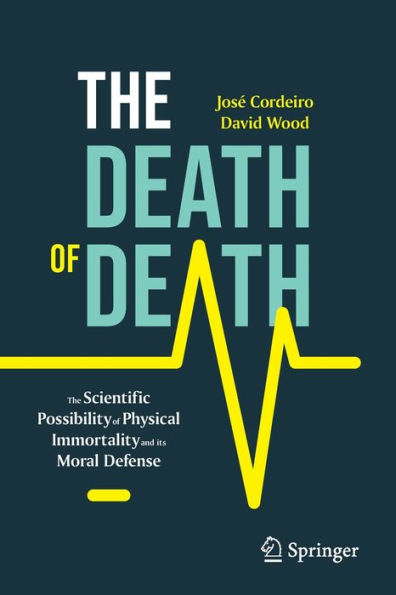 The Death of Death: The Scientific Possibility of Physical Immortality and its Moral Defense