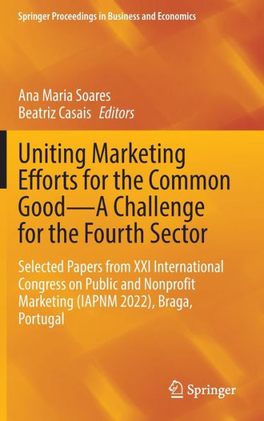 Uniting Marketing Efforts for the Common Good-A Challenge Fourth Sector: Selected Papers from XXI International Congress on Public and Nonprofit (IAPNM 2022), Braga, Portugal