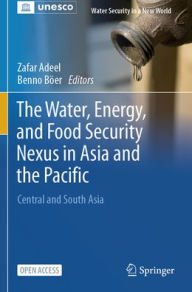 Title: The Water, Energy, and Food Security Nexus in Asia and the Pacific: Central and South Asia, Author: Zafar Adeel