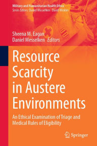 Title: Resource Scarcity in Austere Environments: An Ethical Examination of Triage and Medical Rules of Eligibility, Author: Sheena M. Eagan