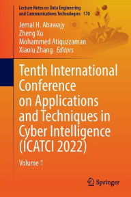 Title: Tenth International Conference on Applications and Techniques in Cyber Intelligence (ICATCI 2022): Volume 1, Author: Jemal H. Abawajy