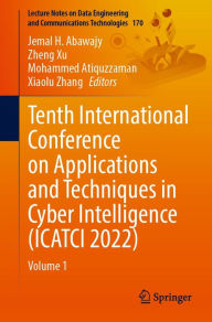 Title: Tenth International Conference on Applications and Techniques in Cyber Intelligence (ICATCI 2022): Volume 1, Author: Jemal H. Abawajy
