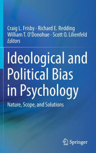 Free audiobook downloads for nook Ideological and Political Bias in Psychology: Nature, Scope, and Solutions (English literature) by Craig L. Frisby, Richard E. Redding, William T. O'Donohue, Scott O. Lilienfeld