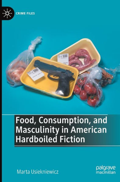 Food, Consumption, and Masculinity American Hardboiled Fiction
