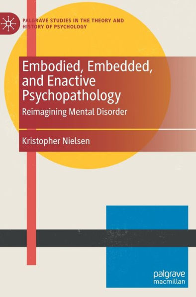 Embodied, Embedded, and Enactive Psychopathology: Reimagining Mental Disorder