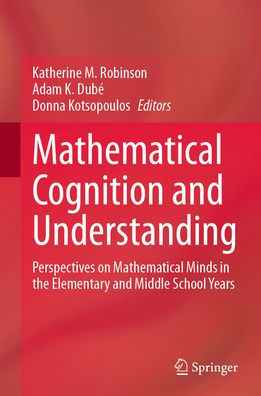 Mathematical Cognition and Understanding: Perspectives on Minds the Elementary Middle School Years