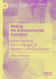 Title: Making the Entrepreneurial Transition: Understanding the Challenges of Women Entre-Employees, Author: Sydney D. Richardson
