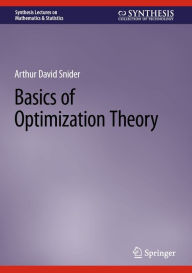 Title: Basics of Optimization Theory, Author: Arthur David Snider