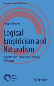 Title: Logical Empiricism and Naturalism: Neurath and Carnap's Metatheory of Science, Author: Joseph Bentley