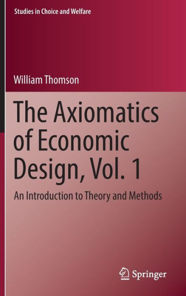 The Axiomatics of Economic Design, Vol. 1: An Introduction to Theory and Methods