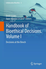 Title: Handbook of Bioethical Decisions. Volume I: Decisions at the Bench, Author: Erick Valdïs