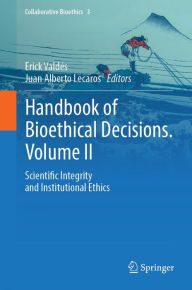 Title: Handbook of Bioethical Decisions. Volume II: Scientific Integrity and Institutional Ethics, Author: Erick Valdïs
