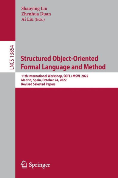 Structured Object-Oriented Formal Language and Method: 11th International Workshop, SOFL+MSVL 2022, Madrid, Spain, October 24, Revised Selected Papers