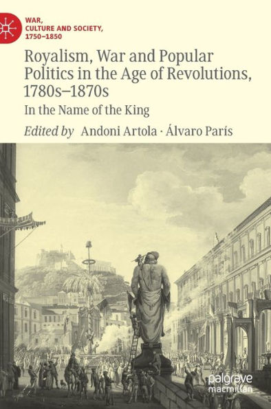 Royalism, War and Popular Politics the Age of Revolutions, 1780s-1870s: Name King