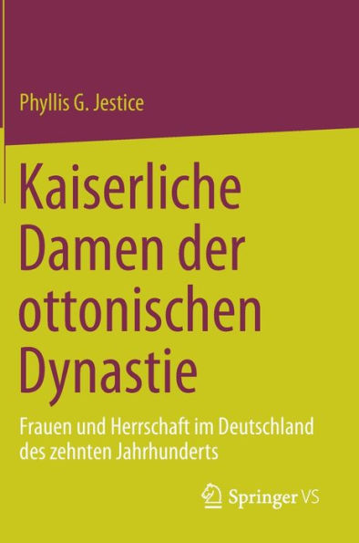 Kaiserliche Damen der ottonischen Dynastie: Frauen und Herrschaft im Deutschland des zehnten Jahrhunderts