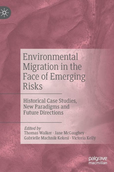 Environmental Migration the Face of Emerging Risks: Historical Case Studies, New Paradigms and Future Directions