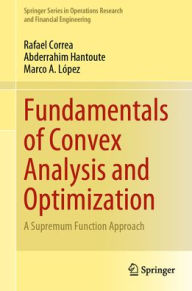 Title: Fundamentals of Convex Analysis and Optimization: A Supremum Function Approach, Author: Rafael Correa