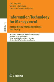 Title: Information Technology for Management: Approaches to Improving Business and Society: AIST 2022 Track and 17th Conference, ISM 2022, Held as Part of FedCSIS 2022, Sofia, Bulgaria, September 4-7, 2022, Extended and Revised Selected Papers, Author: Ewa Ziemba