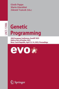Title: Genetic Programming: 26th European Conference, EuroGP 2023, Held as Part of EvoStar 2023, Brno, Czech Republic, April 12-14, 2023, Proceedings, Author: Gisele Pappa