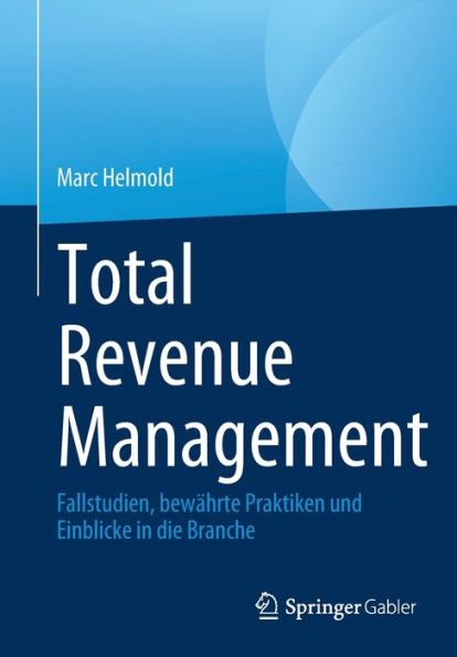 Total Revenue Management: Fallstudien, bewï¿½hrte Praktiken und Einblicke die Branche