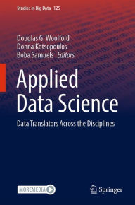Title: Applied Data Science: Data Translators Across the Disciplines, Author: Douglas G. Woolford