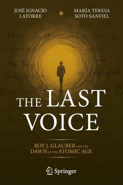 The Last Voice: Roy J. Glauber and the Dawn of the Atomic Age