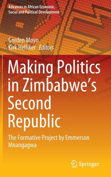 Making Politics Zimbabwe's Second Republic: The Formative Project by Emmerson Mnangagwa