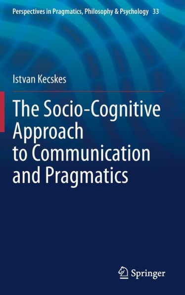 The Socio-Cognitive Approach to Communication and Pragmatics