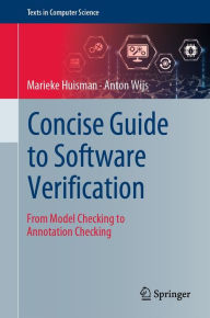 Title: Concise Guide to Software Verification: From Model Checking to Annotation Checking, Author: Marieke Huisman
