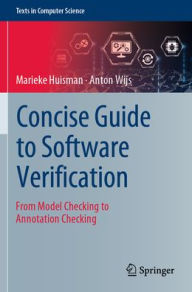 Title: Concise Guide to Software Verification: From Model Checking to Annotation Checking, Author: Marieke Huisman