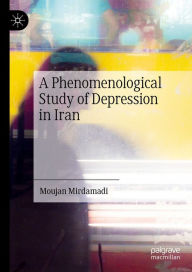 Title: A Phenomenological Study of Depression in Iran, Author: Moujan Mirdamadi