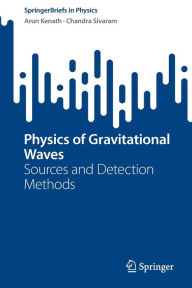 Title: Physics of Gravitational Waves: Sources and Detection Methods, Author: Arun Kenath