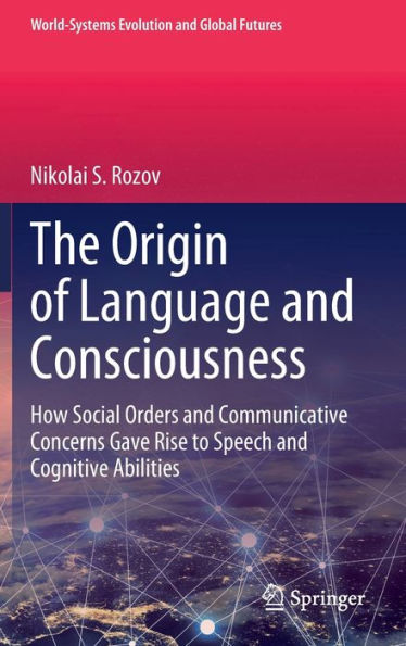 The Origin of Language and Consciousness: How Social Orders Communicative Concerns Gave Rise to Speech Cognitive Abilities