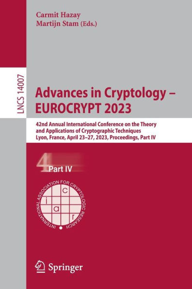 Advances in Cryptology - EUROCRYPT 2023: 42nd Annual International Conference on the Theory and Applications of Cryptographic Techniques, Lyon, France, April 23-27, 2023, Proceedings, Part IV