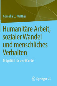 Title: Humanitäre Arbeit, sozialer Wandel und menschliches Verhalten: Mitgefühl für den Wandel, Author: Cornelia C. Walther