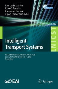 Title: Intelligent Transport Systems: 6th EAI International Conference, INTSYS 2022, Lisbon, Portugal, December 15-16, 2022, Proceedings, Author: Ana Lucia Martins