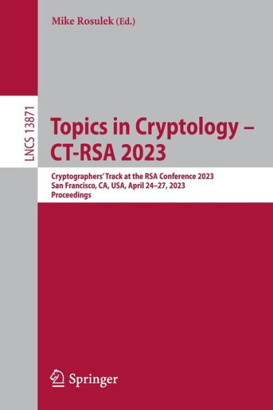 Topics in Cryptology - CT-RSA 2023: Cryptographers' Track at the RSA Conference 2023, San Francisco, CA, USA, April 24-27, 2023, Proceedings