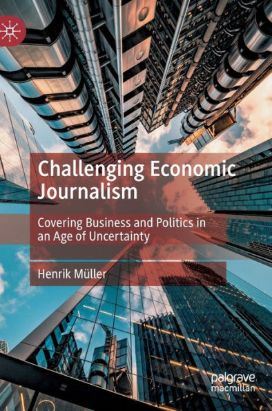 Challenging Economic Journalism: Covering Business and Politics an Age of Uncertainty