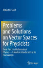 Problems and Solutions on Vector Spaces for Physicists: From Part I in Mathematical Physics-A Modern Introduction to Its Foundations